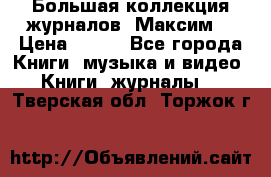 Большая коллекция журналов “Максим“ › Цена ­ 100 - Все города Книги, музыка и видео » Книги, журналы   . Тверская обл.,Торжок г.